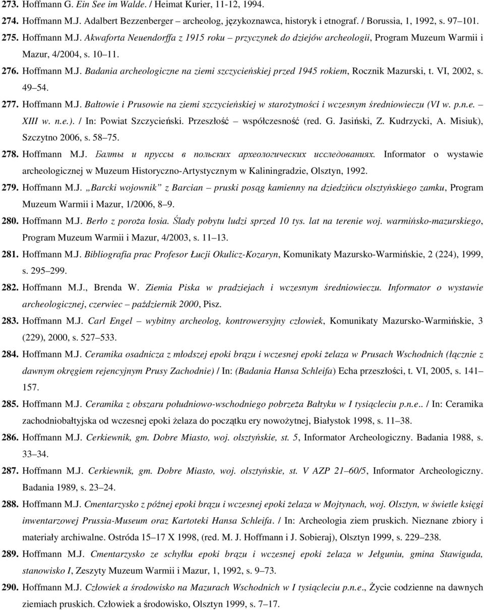 p.n.e. XIII w. n.e.). / In: Powiat Szczycieński. Przeszłość współczesność (red. G. Jasiński, Z. Kudrzycki, A. Misiuk), Szczytno 2006, s. 58 75. 278. Hoffmann M.J. Балты и пруссы в польских археологических исследованиях.