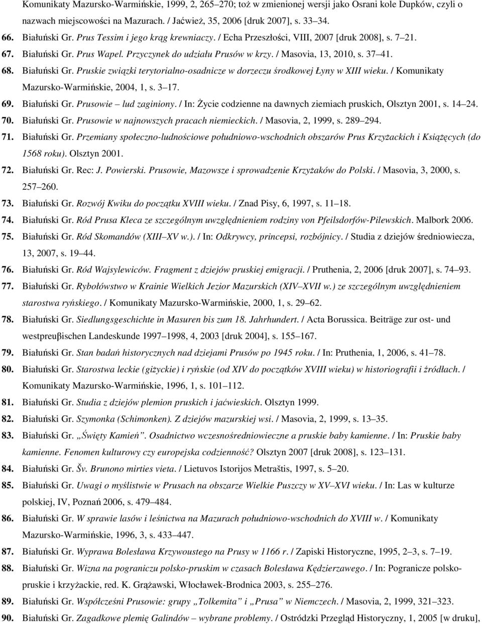 68. Białuński Gr. Pruskie związki terytorialno-osadnicze w dorzeczu środkowej Łyny w XIII wieku. / Komunikaty Mazursko-Warmińskie, 2004, 1, s. 3 17. 69. Białuński Gr. Prusowie lud zaginiony.