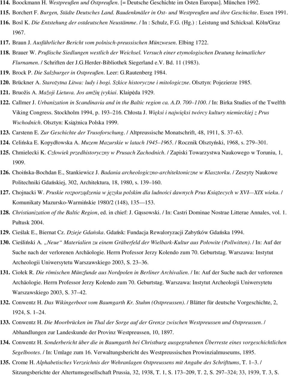 Braun J. Ausführlicher Bericht vom polnisch-preussischen Münzwesen. Elbing 1722. 118. Brauer W. Prußische Siedlungen westlich der Weichsel. Versuch einer etymologischen Deutung heimatlicher Flurnamen.