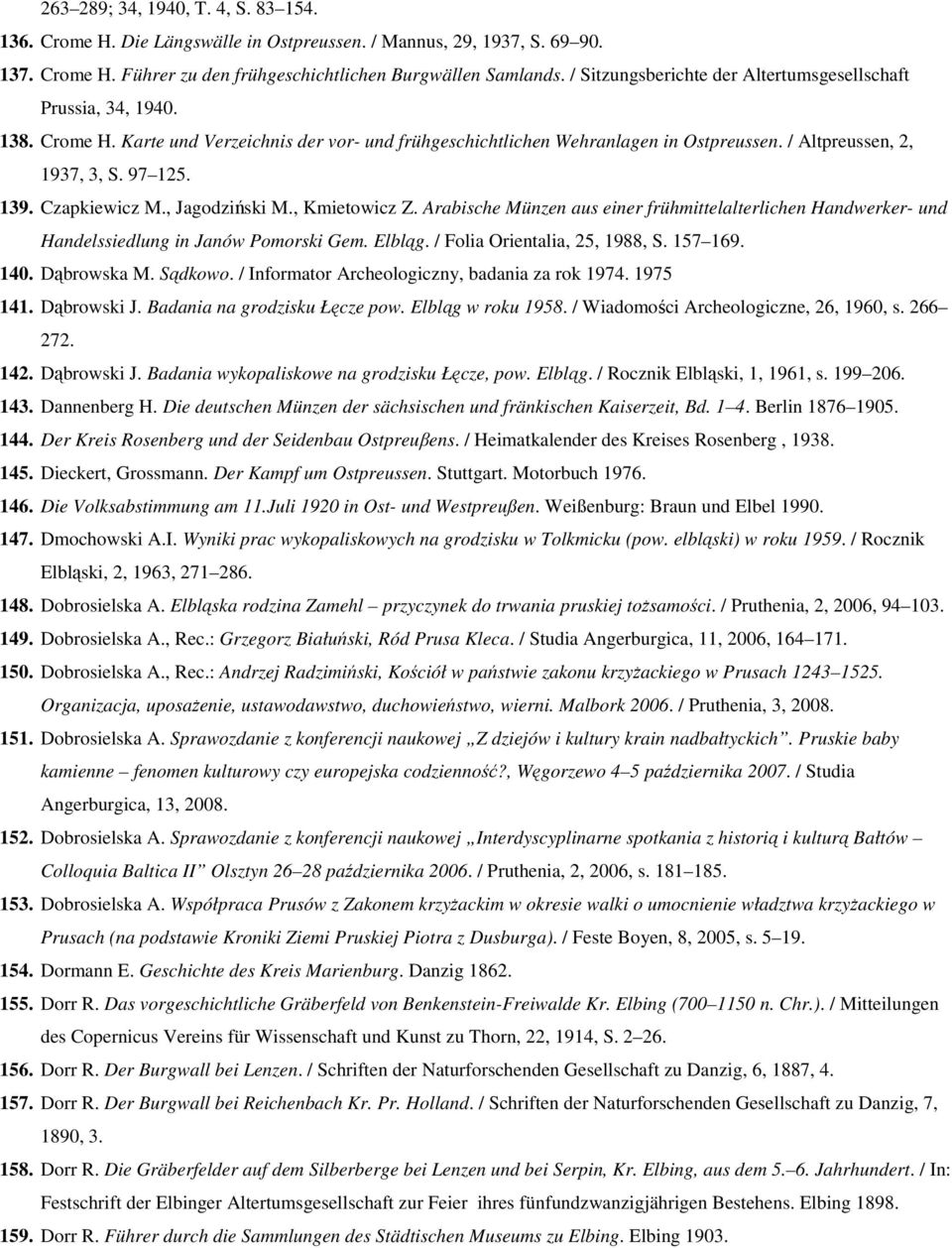 139. Czapkiewicz M., Jagodziński M., Kmietowicz Z. Arabische Münzen aus einer frühmittelalterlichen Handwerker- und Handelssiedlung in Janów Pomorski Gem. Elbląg. / Folia Orientalia, 25, 1988, S.