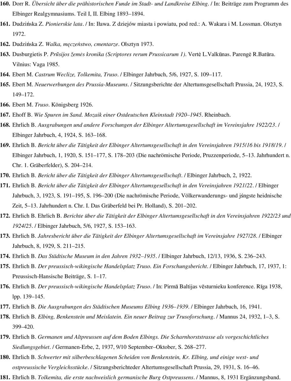 Prūsijos žemės kronika (Scriptores rerum Prussicarum 1). Vertė L.Valkūnas. Parengė R.Batūra. Vilnius: Vaga 1985. 164. Ebert M. Castrum Weclize, Tolkemita, Truso. / Elbinger Jahrbuch, 5/6, 1927, S.