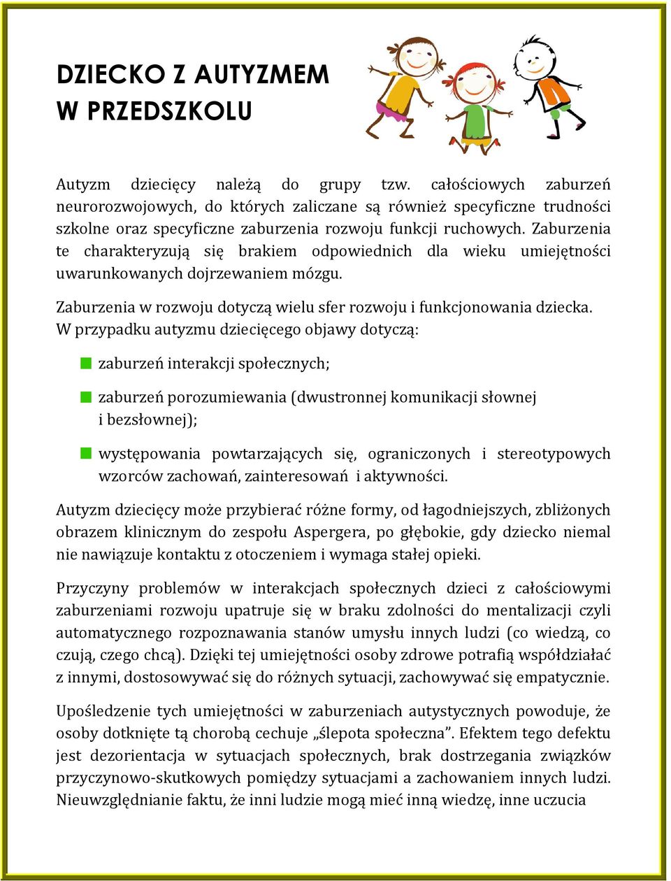 Zaburzenia te charakteryzują się brakiem odpowiednich dla wieku umiejętności uwarunkowanych dojrzewaniem mózgu. Zaburzenia w rozwoju dotyczą wielu sfer rozwoju i funkcjonowania dziecka.