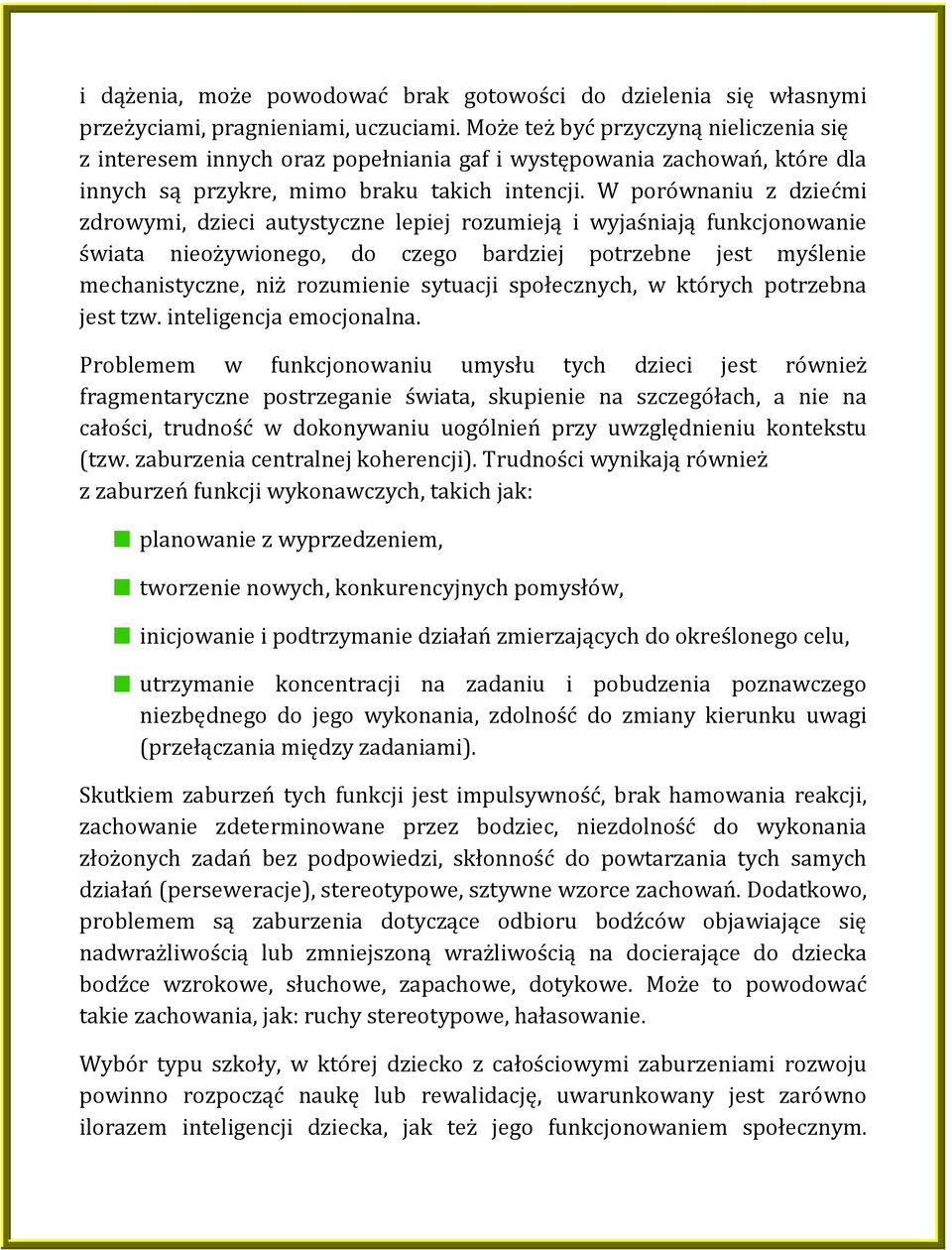 W porównaniu z dziećmi zdrowymi, dzieci autystyczne lepiej rozumieją i wyjaśniają funkcjonowanie świata nieożywionego, do czego bardziej potrzebne jest myślenie mechanistyczne, niż rozumienie