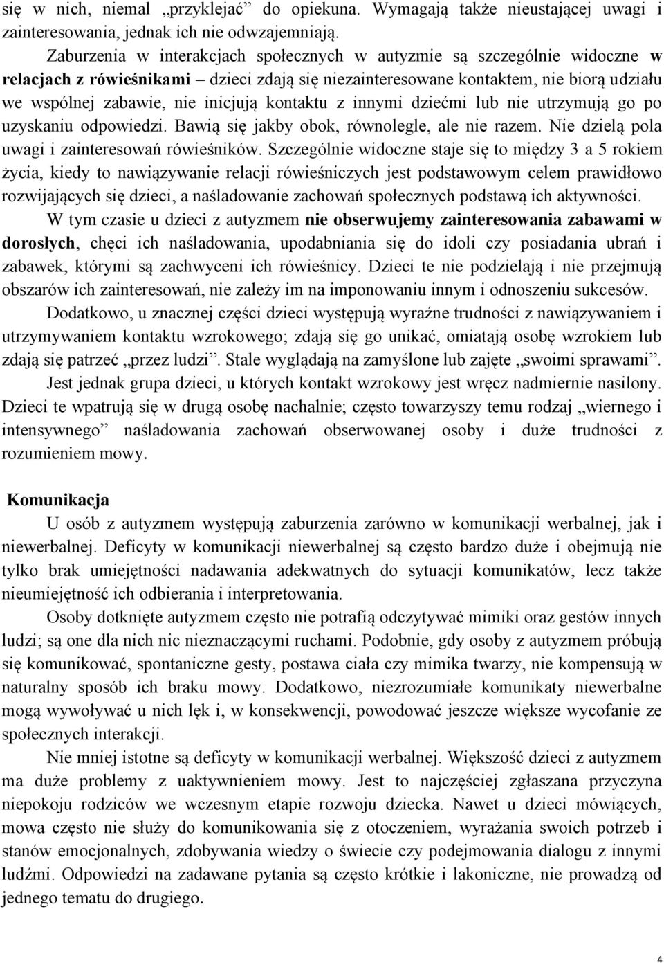 kontaktu z innymi dziećmi lub nie utrzymują go po uzyskaniu odpowiedzi. Bawią się jakby obok, równolegle, ale nie razem. Nie dzielą pola uwagi i zainteresowań rówieśników.