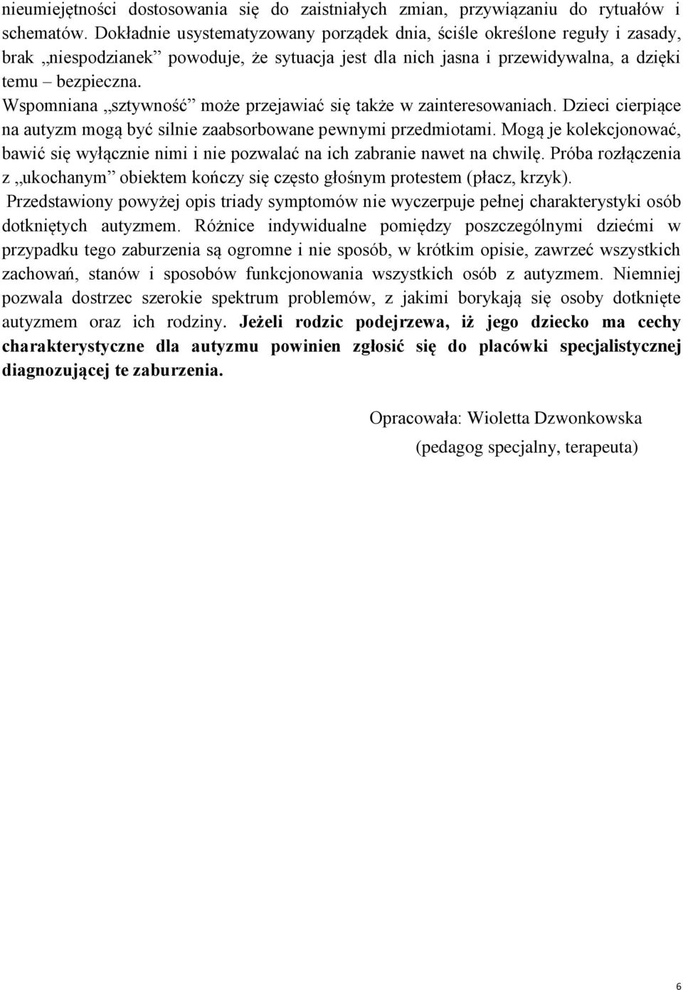 Wspomniana sztywność może przejawiać się także w zainteresowaniach. Dzieci cierpiące na autyzm mogą być silnie zaabsorbowane pewnymi przedmiotami.