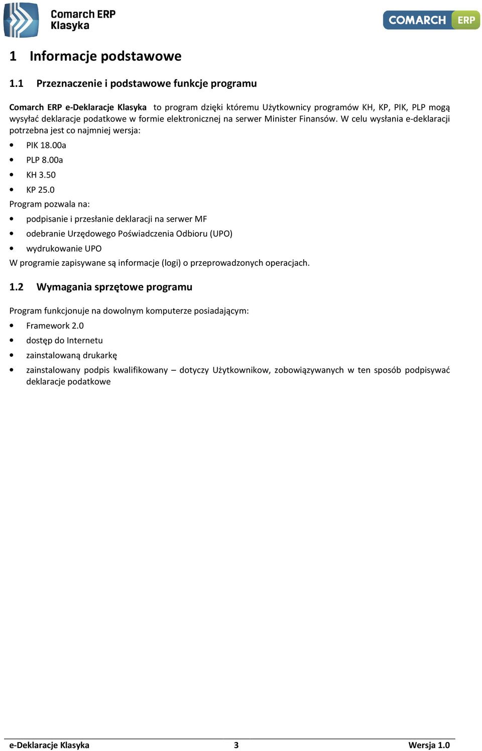 Minister Finansów. W celu wysłania e-deklaracji ptrzebna jest c najmniej wersja: PIK 18.00a PLP 8.00a KH 3.50 KP 25.