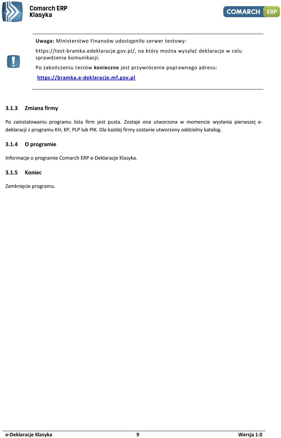 e-deklaracje.mf.gv.pl 3.1.3 Zmiana firmy P zainstalwaniu prgramu lista firm jest pusta.