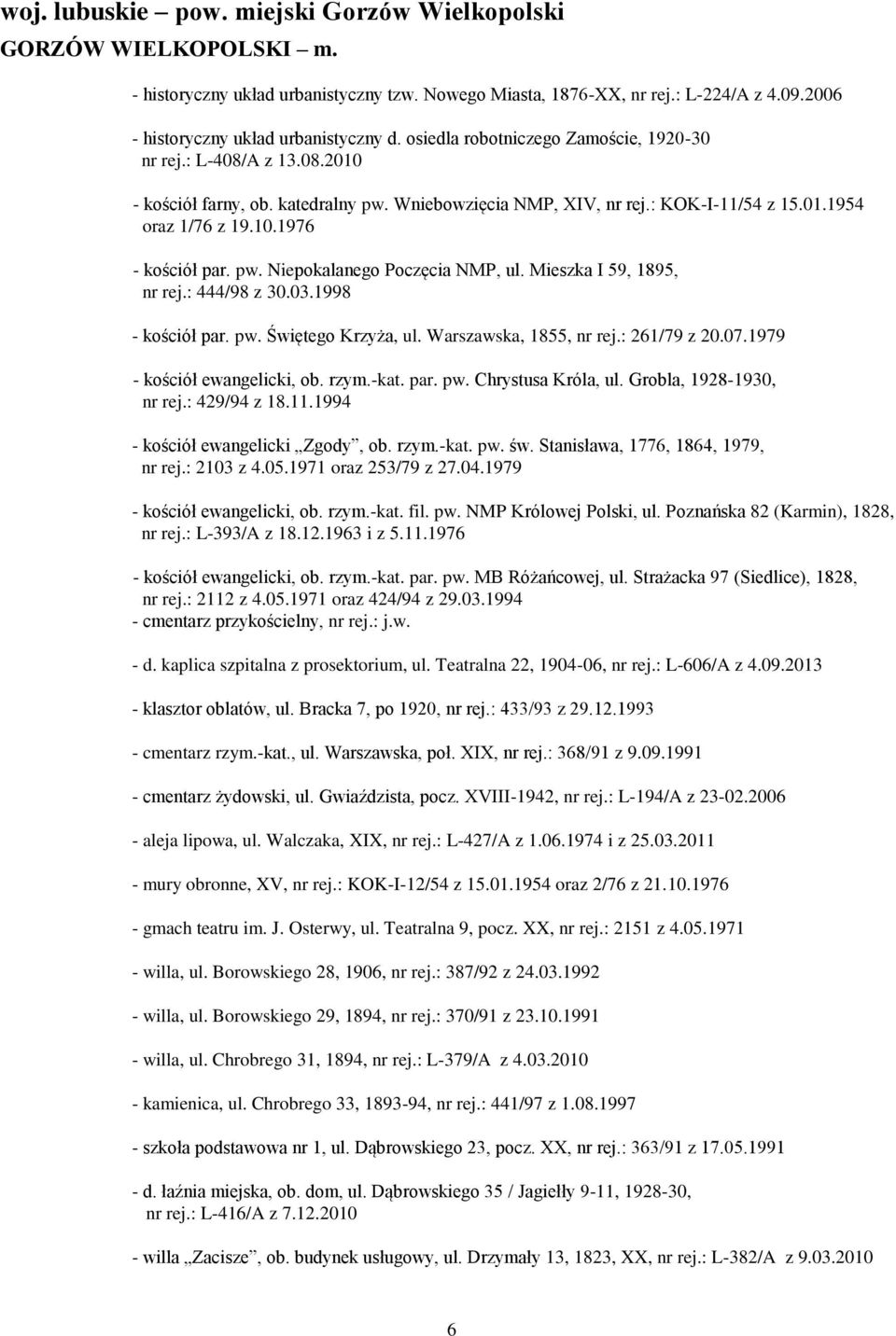 pw. Niepokalanego Poczęcia NMP, ul. Mieszka I 59, 1895, nr rej.: 444/98 z 30.03.1998 - kościół par. pw. Świętego Krzyża, ul. Warszawska, 1855, nr rej.: 261/79 z 20.07.1979 - kościół ewangelicki, ob.