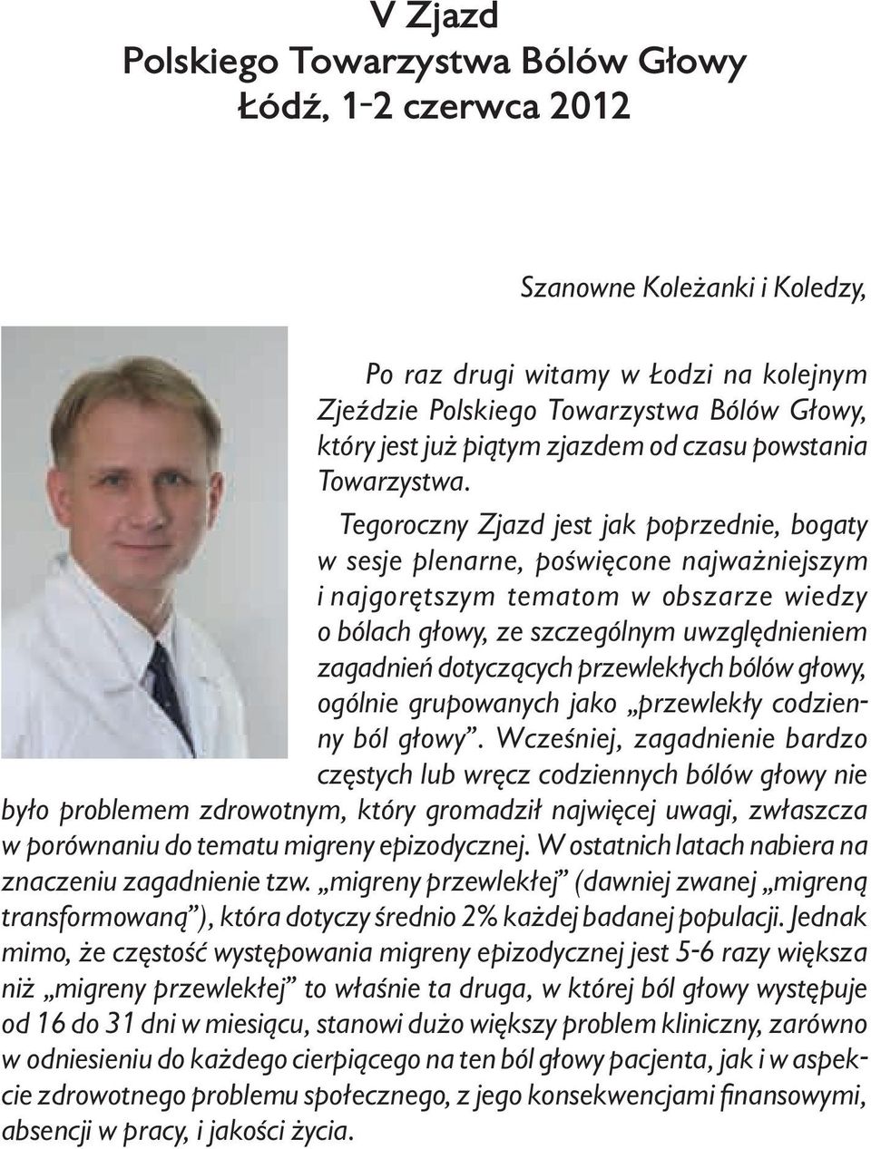 Tegoroczny Zjazd jest jak poprzednie, bogaty w sesje plenarne, poświęcone najważniejszym i najgorętszym tematom w obszarze wiedzy o bólach głowy, ze szczególnym uwzględnieniem zagadnień dotyczących