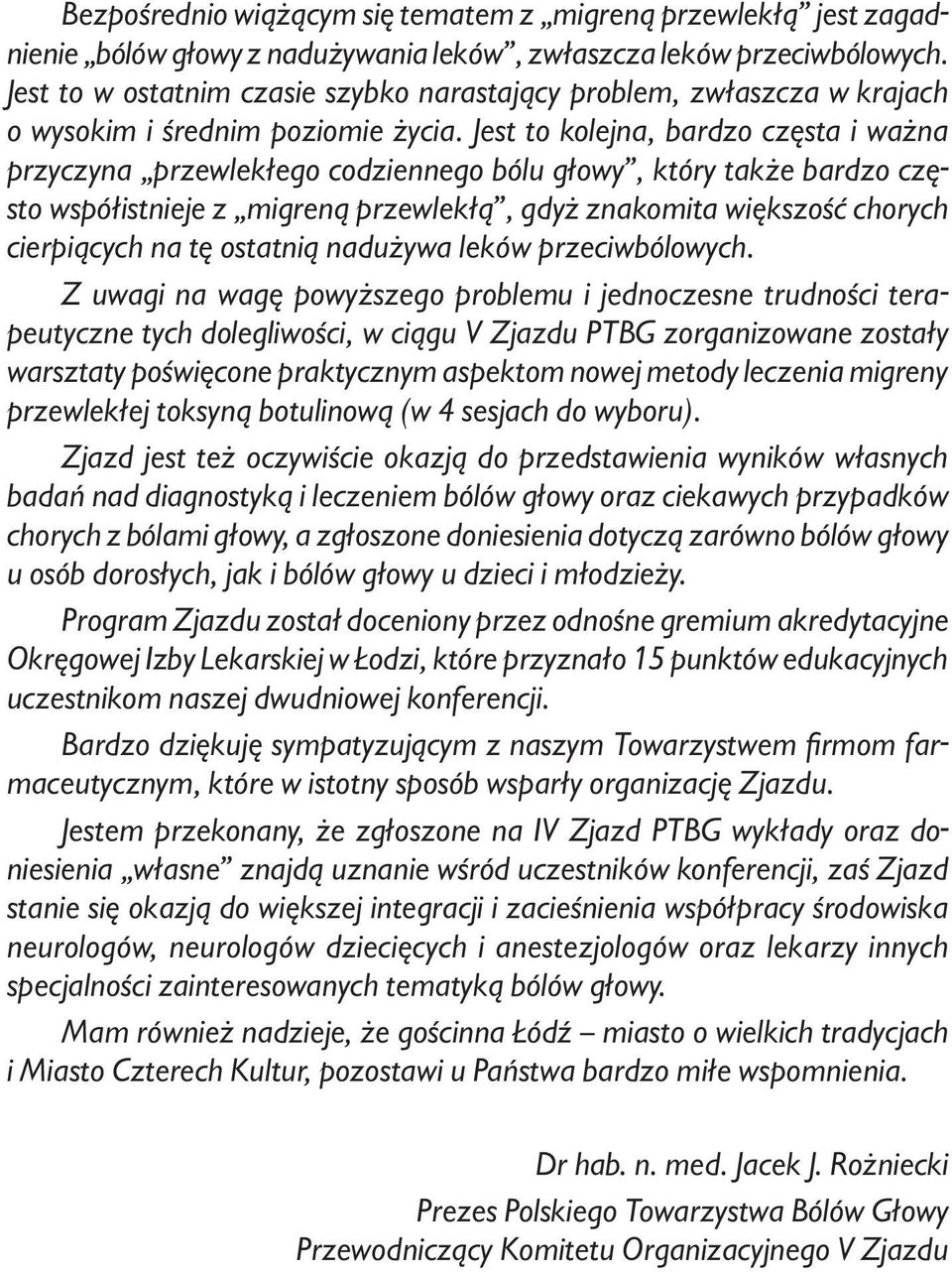 Jest to kolejna, bardzo częsta i ważna przyczyna przewlekłego codziennego bólu głowy, który także bardzo często współistnieje z migreną przewlekłą, gdyż znakomita większość chorych cierpiących na tę