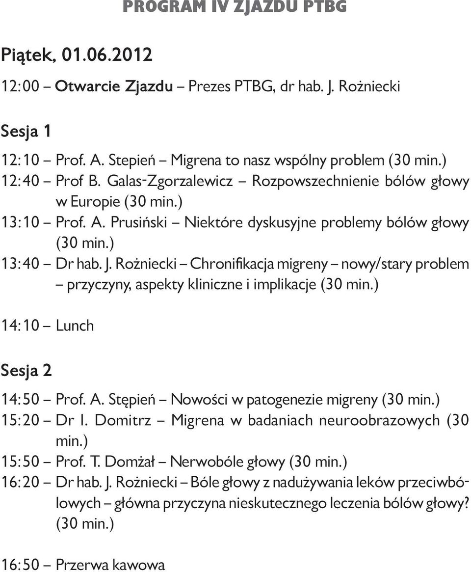 Rożniecki Chronifikacja migreny nowy/stary problem przyczyny, aspekty kliniczne i implikacje 14:10 Lunch Sesja 2 14:50 Prof. A. Stępień Nowości w patogenezie migreny 15:20 Dr I.