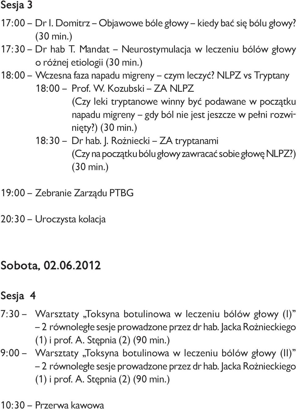 zesna faza napadu migreny czym leczyć? NLPZ vs Tryptany 18:00 Prof. W. Kozubski ZA NLPZ (Czy leki tryptanowe winny być podawane w początku napadu migreny gdy ból nie jest jeszcze w pełni rozwinięty?
