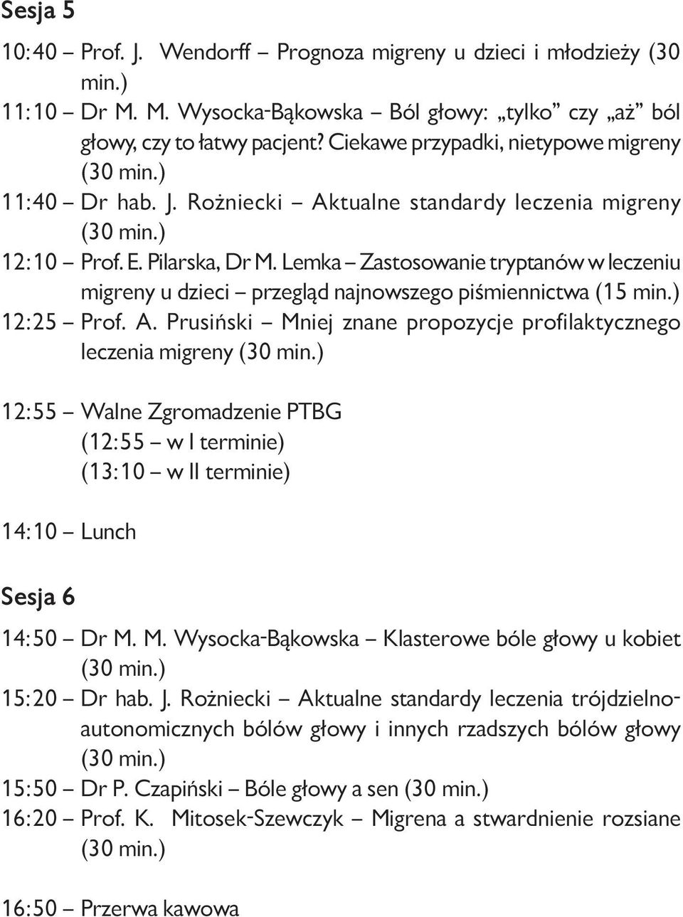 Lemka Zastosowanie tryptanów w leczeniu migreny u dzieci przegląd najnowszego piśmiennictwa (15 min.) 12:25 Prof. A.