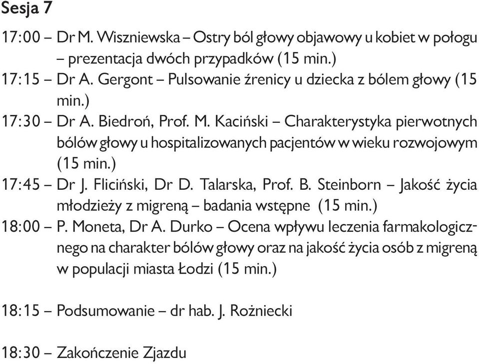 Kaciński Charakterystyka pierwotnych bólów głowy u hospitalizowanych pacjentów w wieku rozwojowym (15 min.) 17:45 Dr J. Fliciński, Dr D. Talarska, Prof. B.