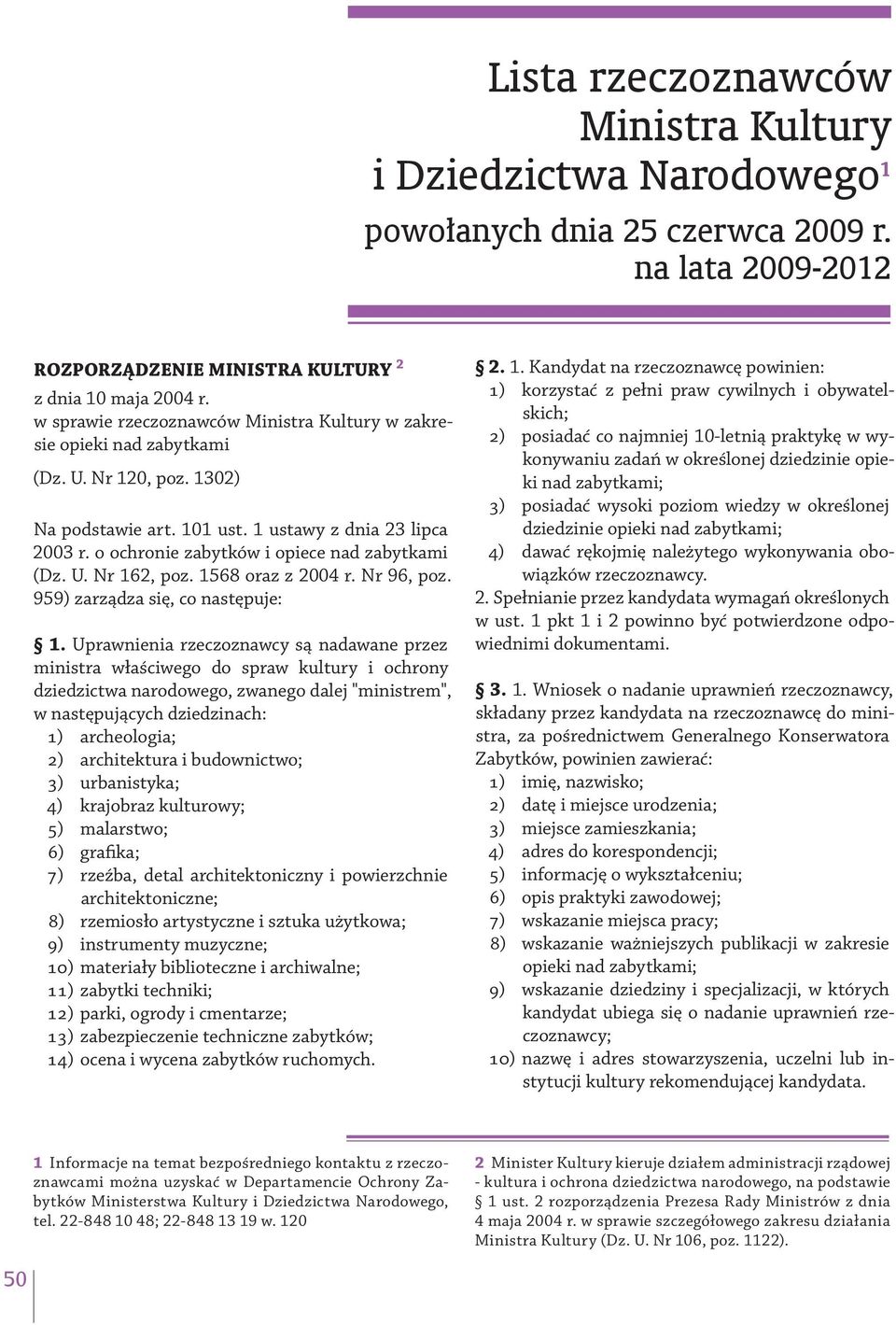 o ochronie zabytków i opiece nad zabytkami (Dz. U. Nr 162, poz. 1568 oraz z 2004 r. Nr 96, poz. 959) zarządza się, co następuje: 1.