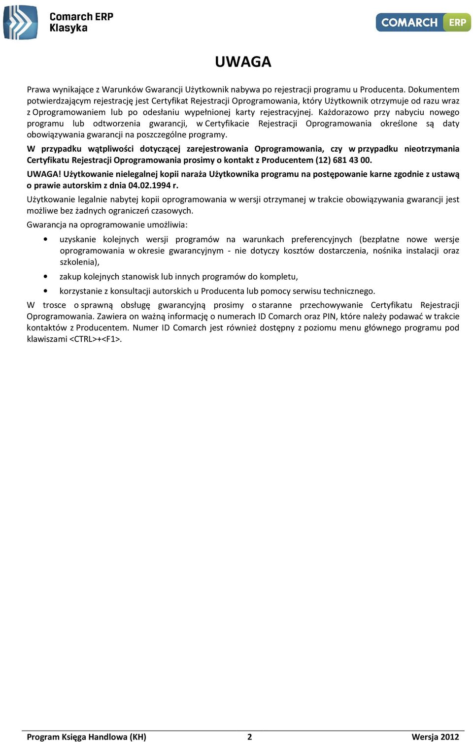 Każdorazowo przy nabyciu nowego programu lub odtworzenia gwarancji, w Certyfikacie Rejestracji Oprogramowania określone są daty obowiązywania gwarancji na poszczególne programy.