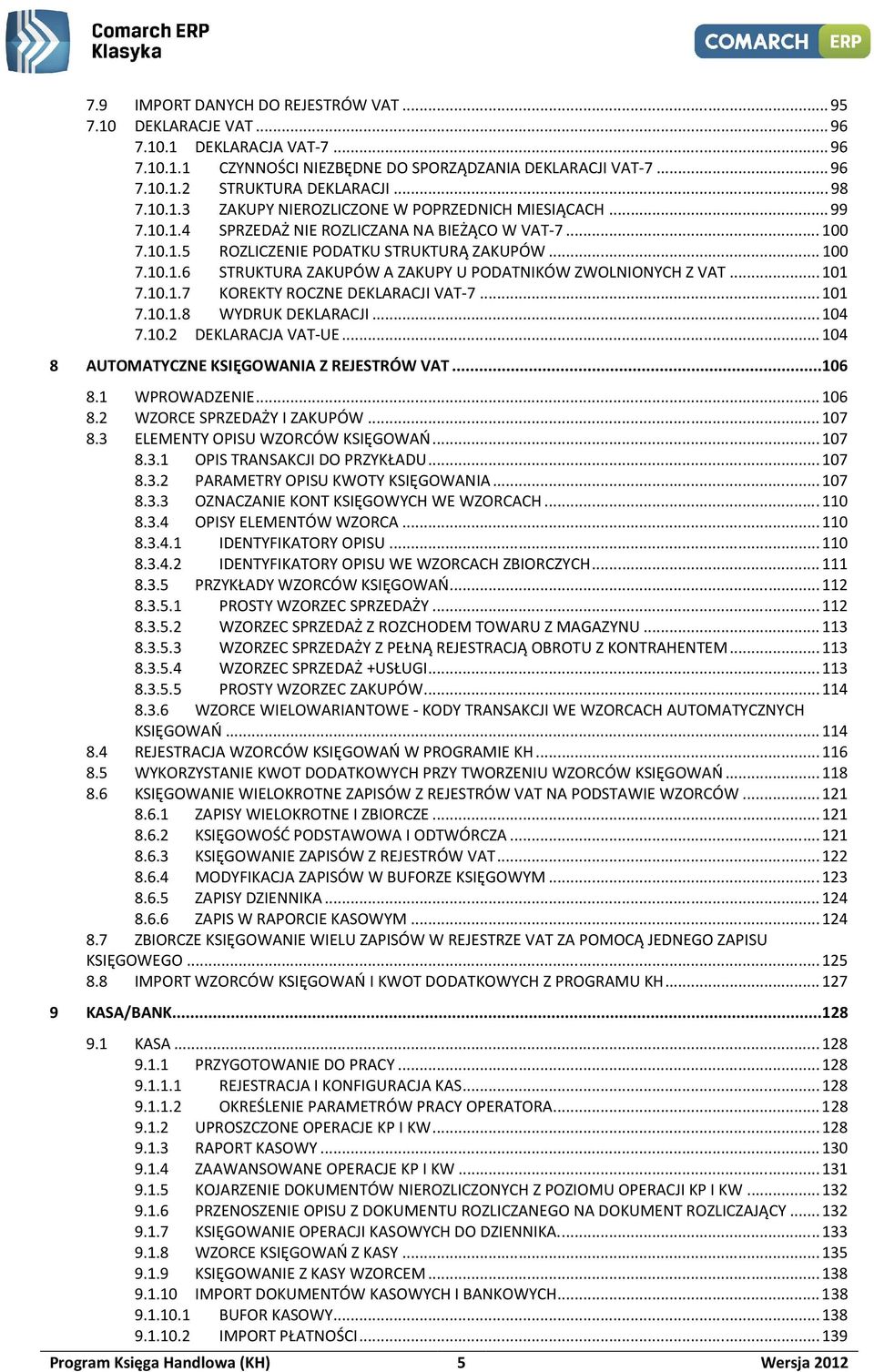 .. 101 7.10.1.7 KOREKTY ROCZNE DEKLARACJI VAT-7... 101 7.10.1.8 WYDRUK DEKLARACJI... 104 7.10.2 DEKLARACJA VAT-UE... 104 8 AUTOMATYCZNE KSIĘGOWANIA Z REJESTRÓW VAT... 106 8.