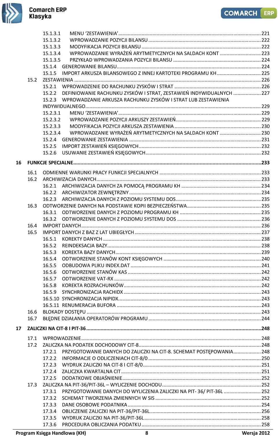 .. 227 15.2.3 WPROWADZANIE ARKUSZA RACHUNKU ZYSKÓW I STRAT LUB ZESTAWIENIA INDYWIDUALNEGO... 229 15.2.3.1 MENU ZESTAWIENIA... 229 15.2.3.2 WPROWADZANIE POZYCJI ARKUSZY ZESTAWIEŃ... 229 15.2.3.3 MODYFIKACJA POZYCJI ARKUSZA ZESTAWIENIA.