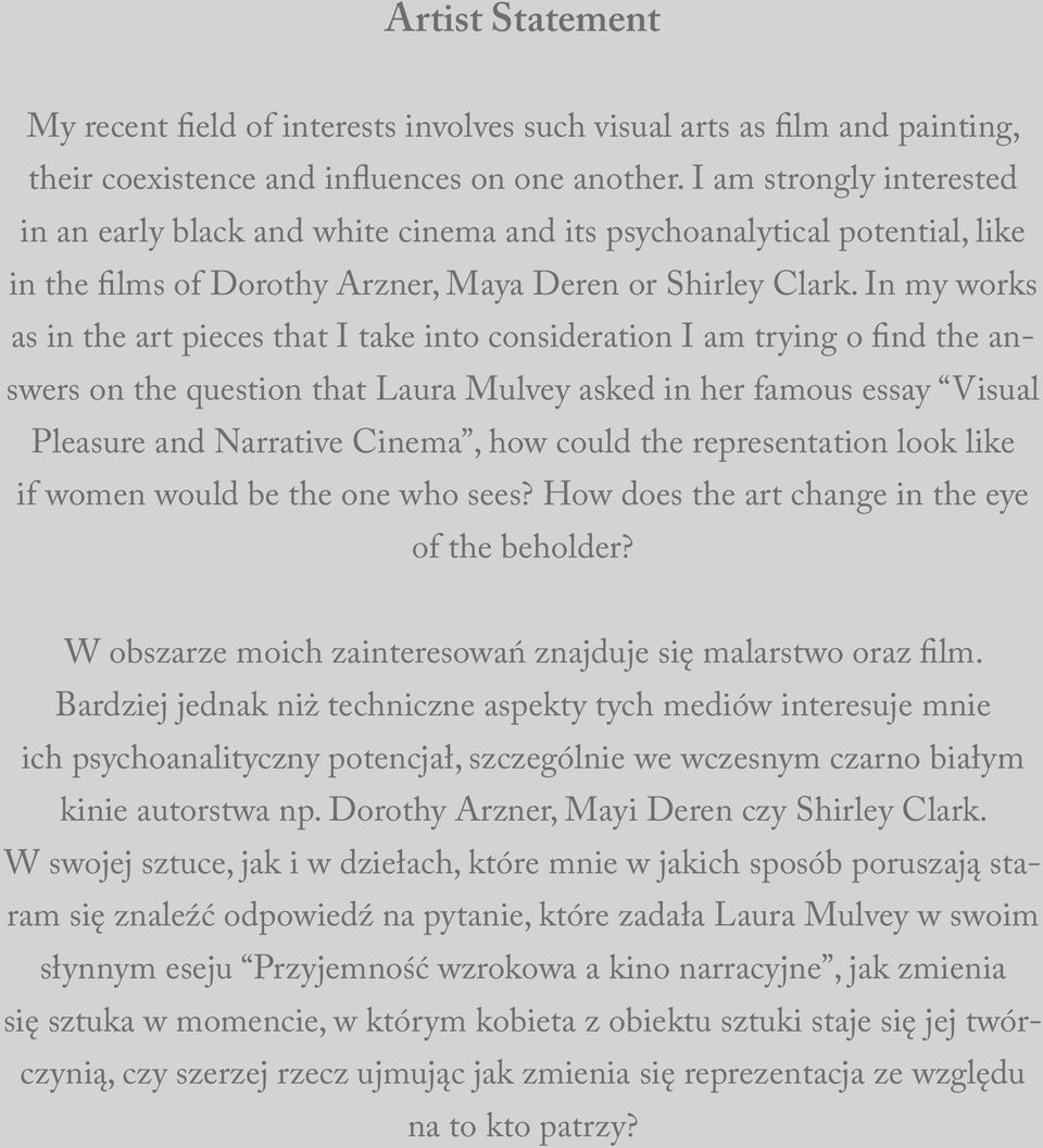 In my works as in the art pieces that I take into consideration I am trying o find the answers on the question that Laura Mulvey asked in her famous essay Visual Pleasure and Narrative Cinema, how