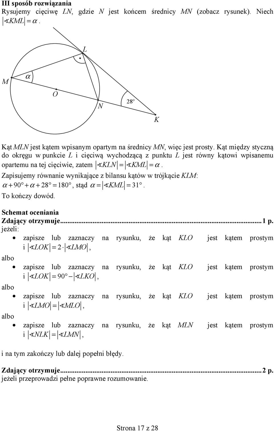 Zapisujemy równanie wynikające z bilansu kątów w trójkącie KLM: α + 90 + α + 8 = 80, stąd α = KML = 3. To kończy dowód. Schemat oceniania Zdający otrzymuje... p.