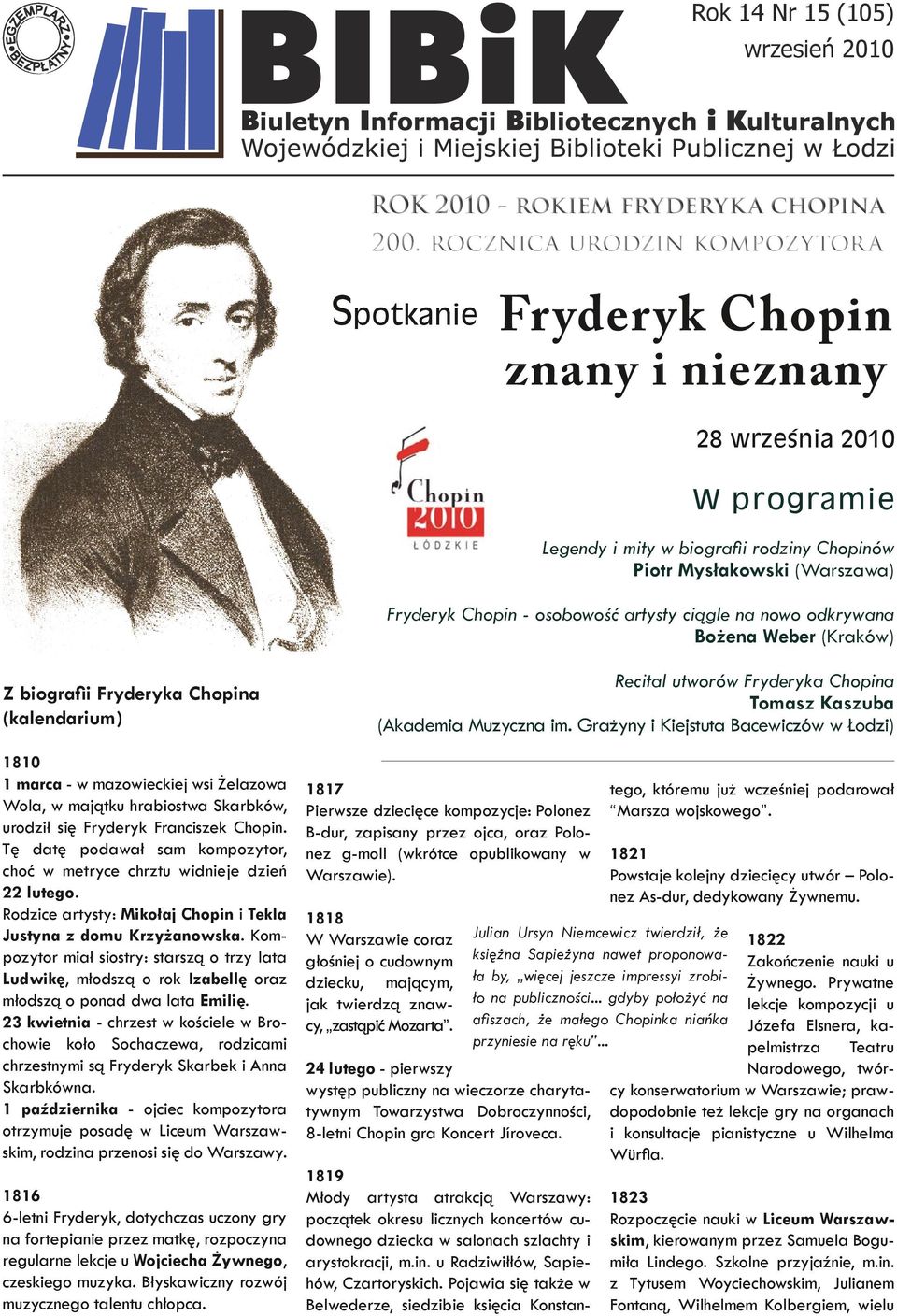 osobowość artysty ciągle na nowo odkrywana Bożena Weber (Kraków) Z biografii Fryderyka Chopina (kalendarium) 1810 1 marca - w mazowieckiej wsi Żelazowa Wola, w majątku hrabiostwa Skarbków, urodził