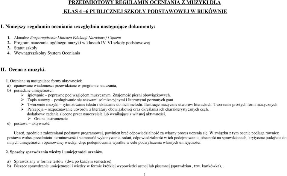 Ocena z muzyki. 1. Oceniane są następujące formy aktywności: a) opanowane wiadomości przewidziane w programie nauczania, b) posiadane umiejętności: śpiewanie poprawne pod względem muzycznym.