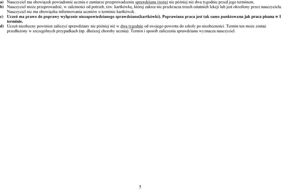 c) Uczeń ma prawo do poprawy wyłącznie niezapowiedzianego sprawdzianu(kartkówki). Poprawiana praca jest tak samo punktowana jak praca pisana w I terminie.