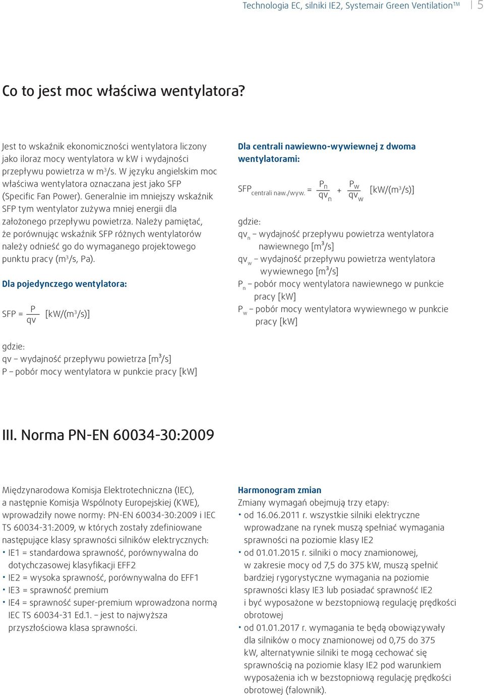 W języku angielskim moc właściwa wentylatora oznaczana jest jako SFP (Specific Fan Power). Generalnie im mniejszy wskaźnik SFP tym wentylator zużywa mniej energii dla założonego przepływu powietrza.