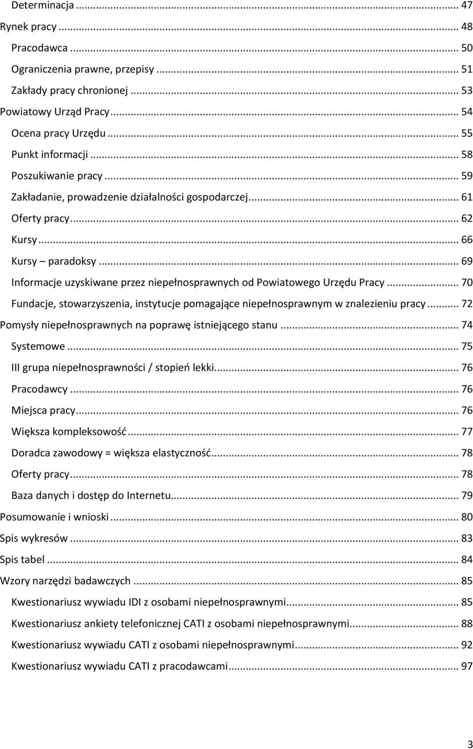 .. 69 Informacje uzyskiwane przez niepełnosprawnych od Powiatowego Urzędu Pracy... 70 Fundacje, stowarzyszenia, instytucje pomagające niepełnosprawnym w znalezieniu pracy.