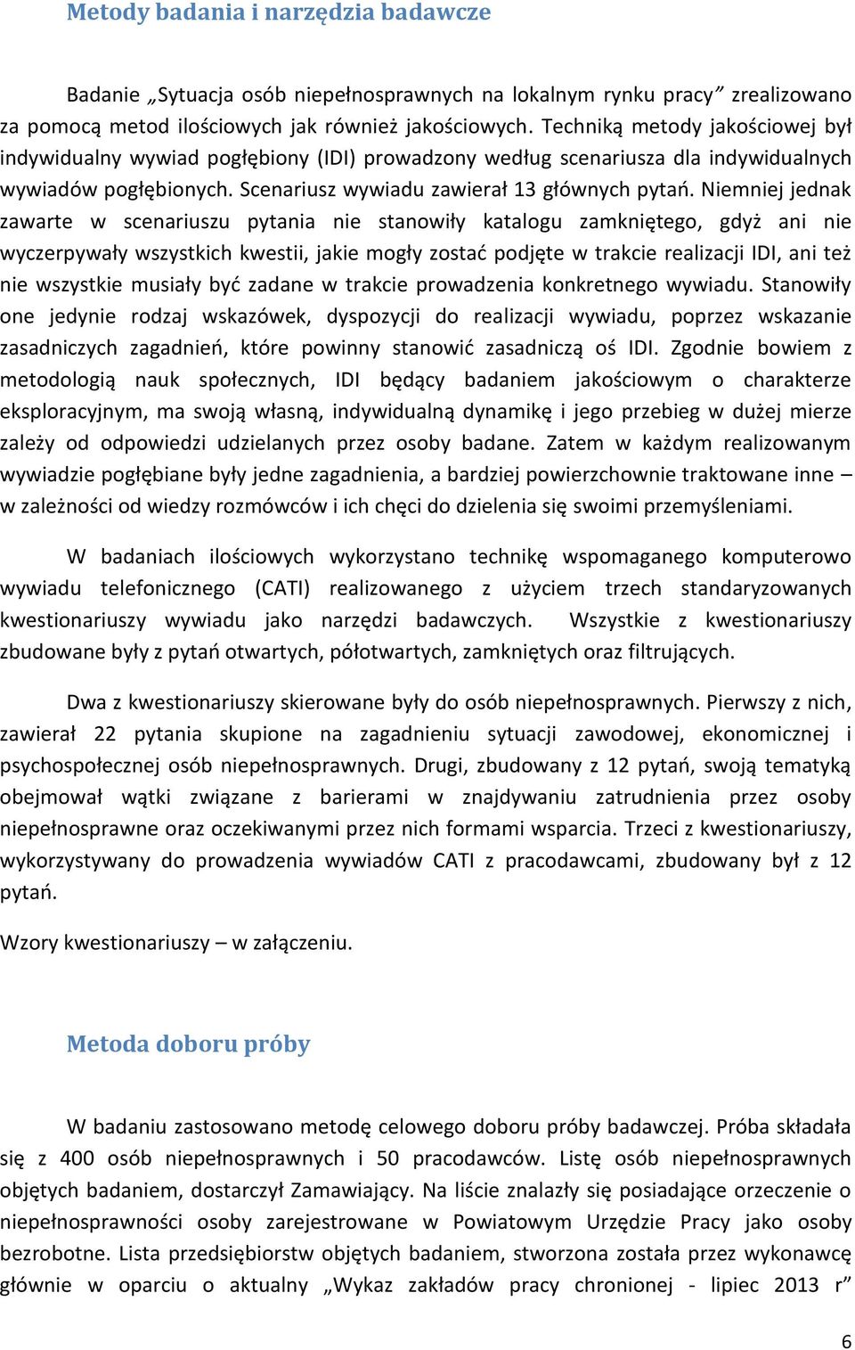 Niemniej jednak zawarte w scenariuszu pytania nie stanowiły katalogu zamkniętego, gdyż ani nie wyczerpywały wszystkich kwestii, jakie mogły zostać podjęte w trakcie realizacji IDI, ani też nie
