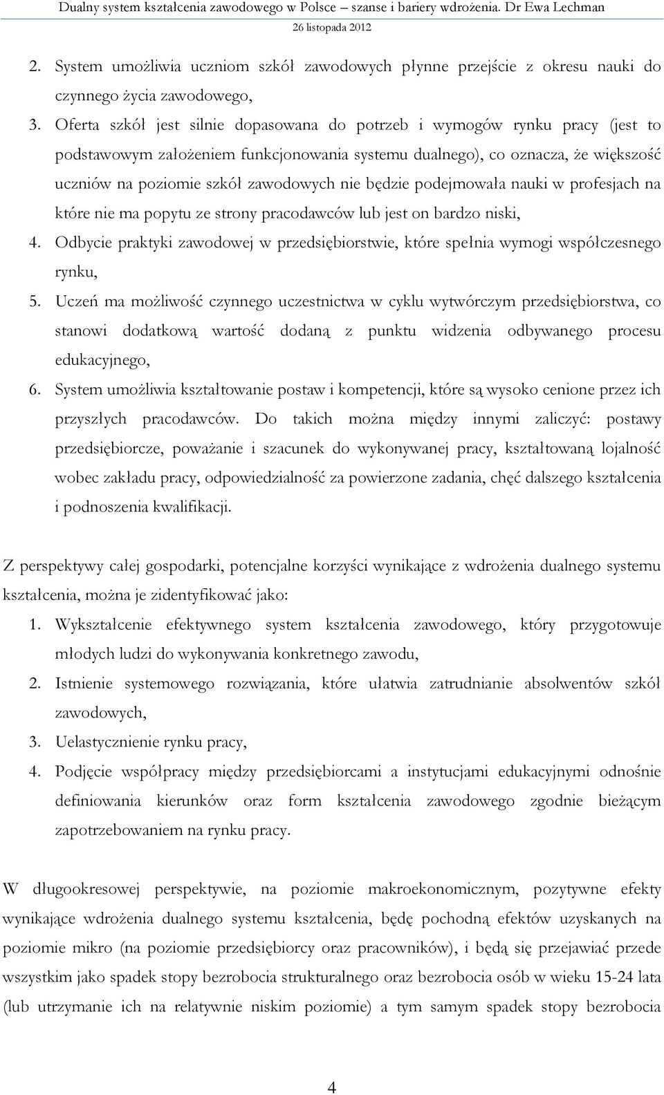 nie będzie podejmowała nauki w profesjach na które nie ma popytu ze strony pracodawców lub jest on bardzo niski, 4.