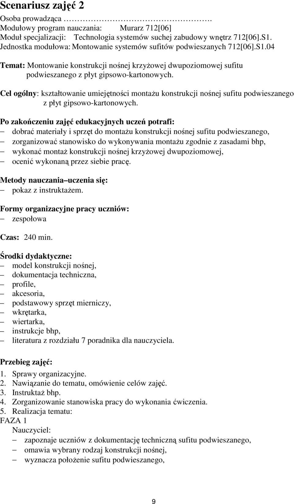 Cel ogólny: kształtowanie umiejętności montażu konstrukcji nośnej sufitu podwieszanego z płyt gipsowo-kartonowych.