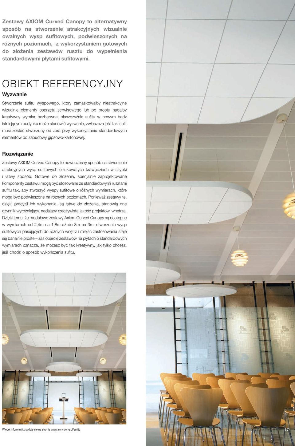 OBIEKT REFERENCYJNY Wyzwanie Stworzenie sufitu wyspowego, który zamaskowałby nieatrakcyjne wizualnie elementy osprzętu serwisowego lub po prostu nadałby kreatywny wymiar bezbarwnej płaszczyźnie