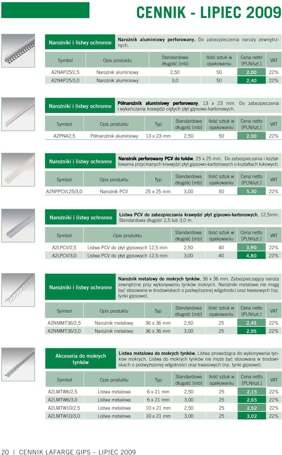 Do zabezpieczenia i wykańczania krawędzi ciętych płyt gipsowo-kartonowych. Typ długość [mb] A2PNA2,5 Półnarożnik aluminiowy 13 x 23 mm 2,50 50 2,00 22% Narożniki i listwy ochronne, 25 x 25 mm.