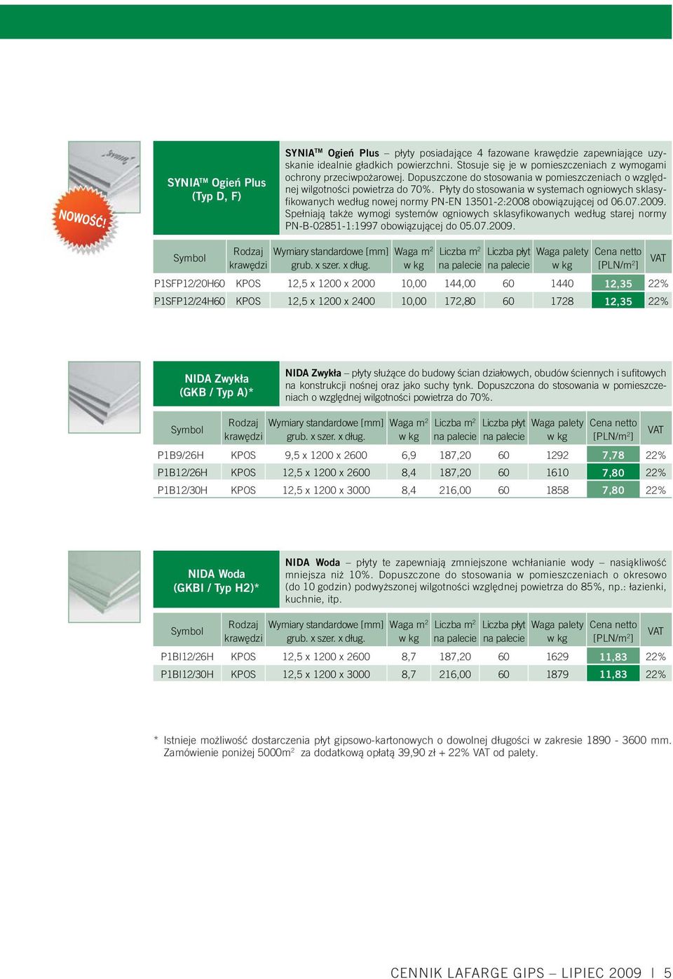 Płyty do stosowania w systemach ogniowych sklasyfi kowanych według nowej normy PN-EN 13501-2:2008 obowiązującej od 06.07.2009.