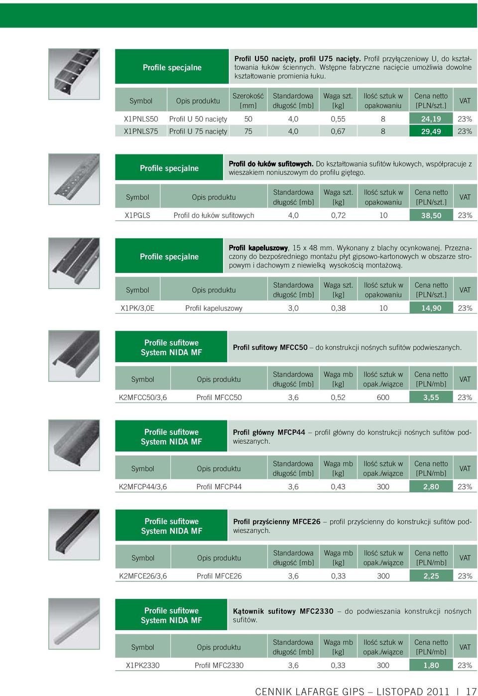 [kg] X1PNLS50 Profil U 50 nacięty 50 4,0 0,55 8 24,19 23% X1PNLS75 Profil U 75 nacięty 75 4,0 0,67 8 29,49 23% Profile specjalne Do kształtowania sufi tów łukowych, współpracuje z wieszakiem