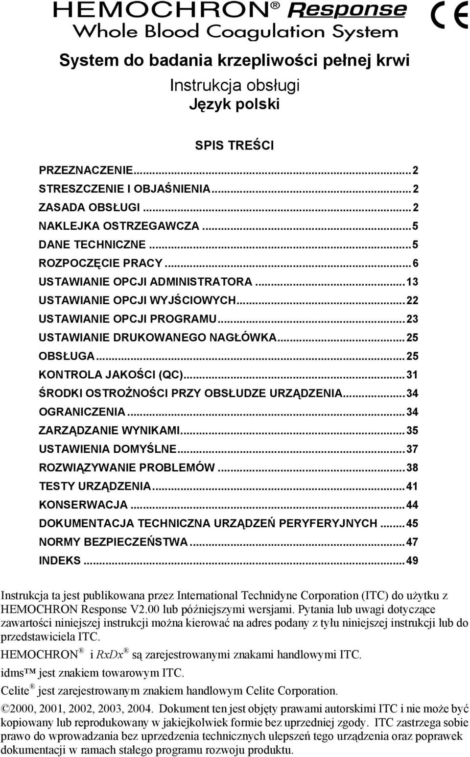 ..31 ŚRODKI OSTROŻNOŚCI PRZY OBSŁUDZE URZĄDZENIA...34 OGRANICZENIA...34 ZARZĄDZANIE WYNIKAMI...35 USTAWIENIA DOMYŚLNE...37 ROZWIĄZYWANIE PROBLEMÓW...38 TESTY URZĄDZENIA...41 KONSERWACJA.