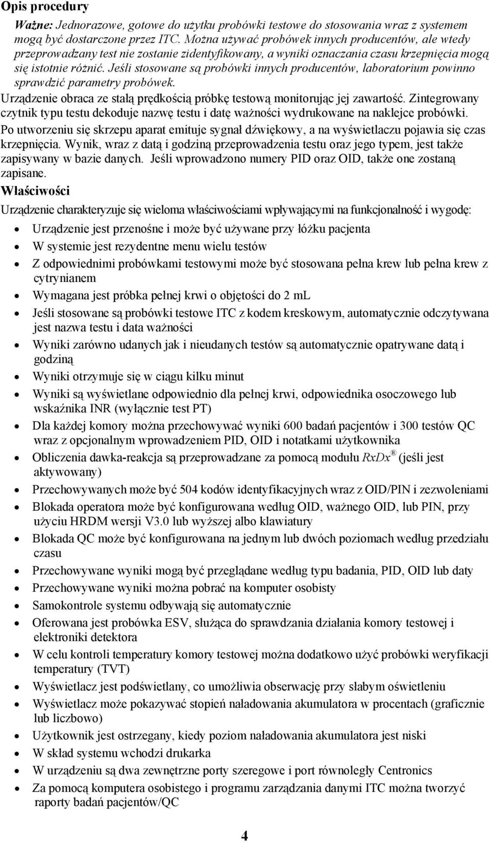 Jeśli stosowane są probówki innych producentów, laboratorium powinno sprawdzić parametry probówek. Urządzenie obraca ze stałą prędkością próbkę testową monitorując jej zawartość.