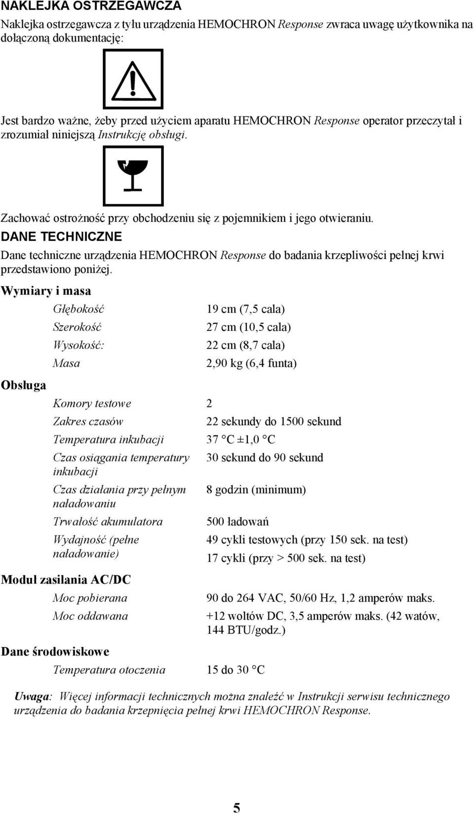 DANE TECHNICZNE Dane techniczne urządzenia HEMOCHRON Response do badania krzepliwości pełnej krwi przedstawiono poniżej.