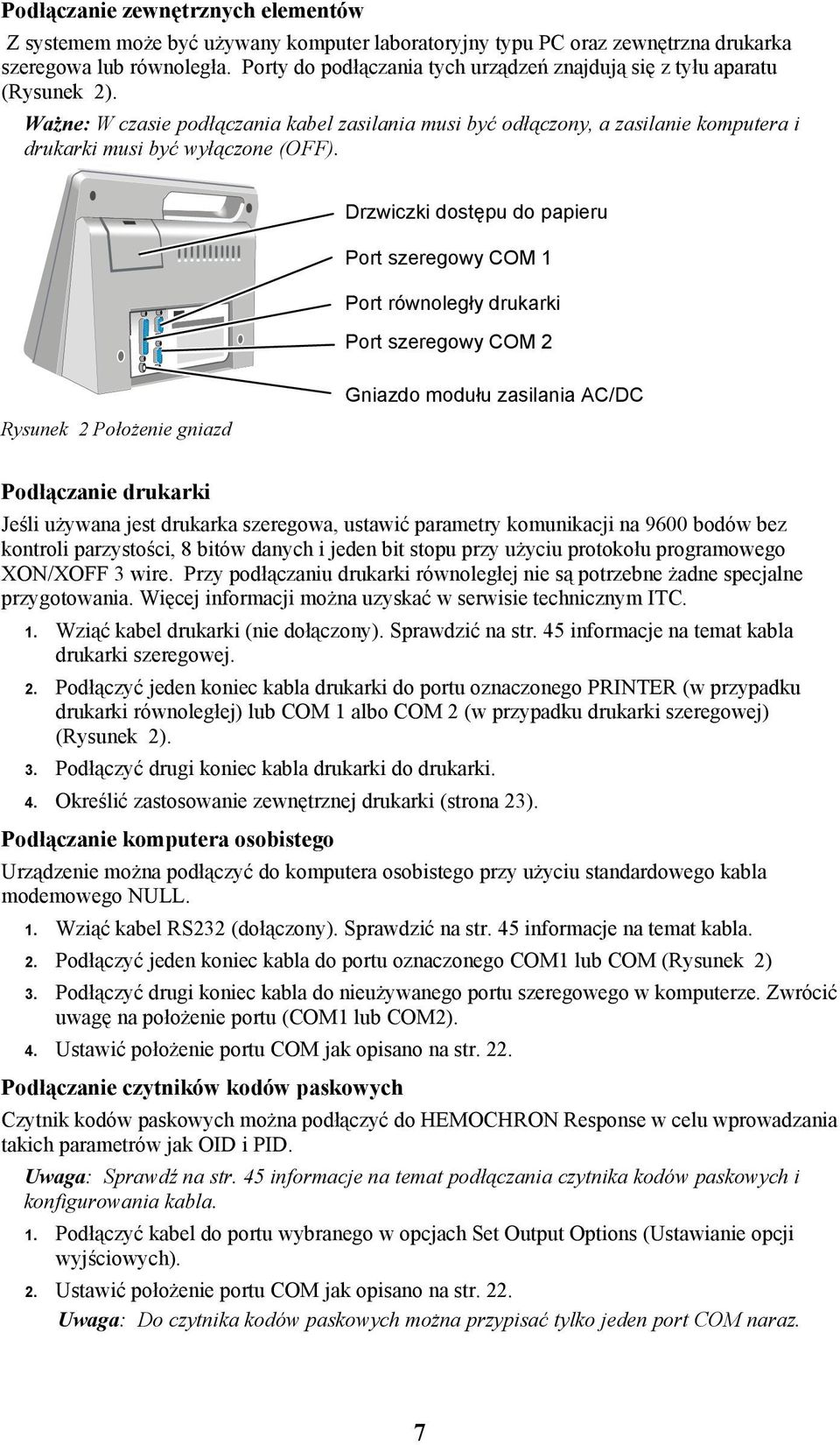 Drzwiczki dostępu do papieru Port szeregowy COM 1 Port równoległy drukarki Port szeregowy COM 2 Rysunek 2 Położenie gniazd Gniazdo modułu zasilania AC/DC Podłączanie drukarki Jeśli używana jest