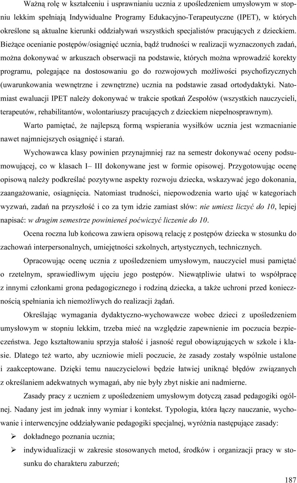 Bieżące ocenianie postępów/osiągnięć ucznia, bądź trudności w realizacji wyznaczonych zadań, można dokonywać w arkuszach obserwacji na podstawie, których można wprowadzić korekty programu, polegające