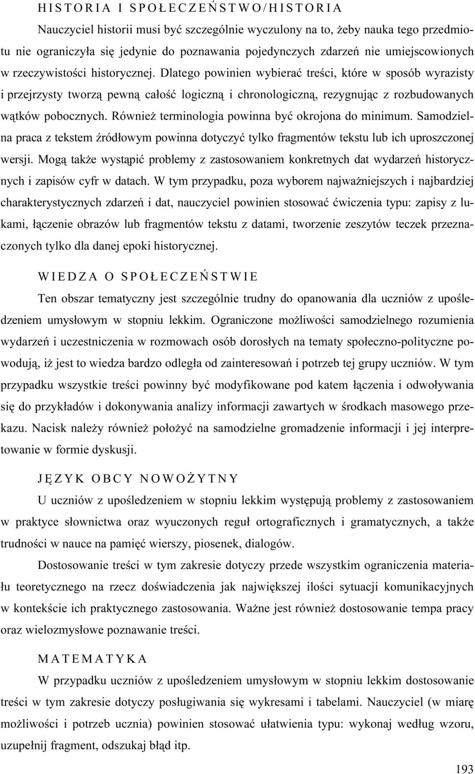 Dlatego powinien wybierać treści, które w sposób wyrazisty i przejrzysty tworzą pewną całość logiczną i chronologiczną, rezygnując z rozbudowanych wątków pobocznych.