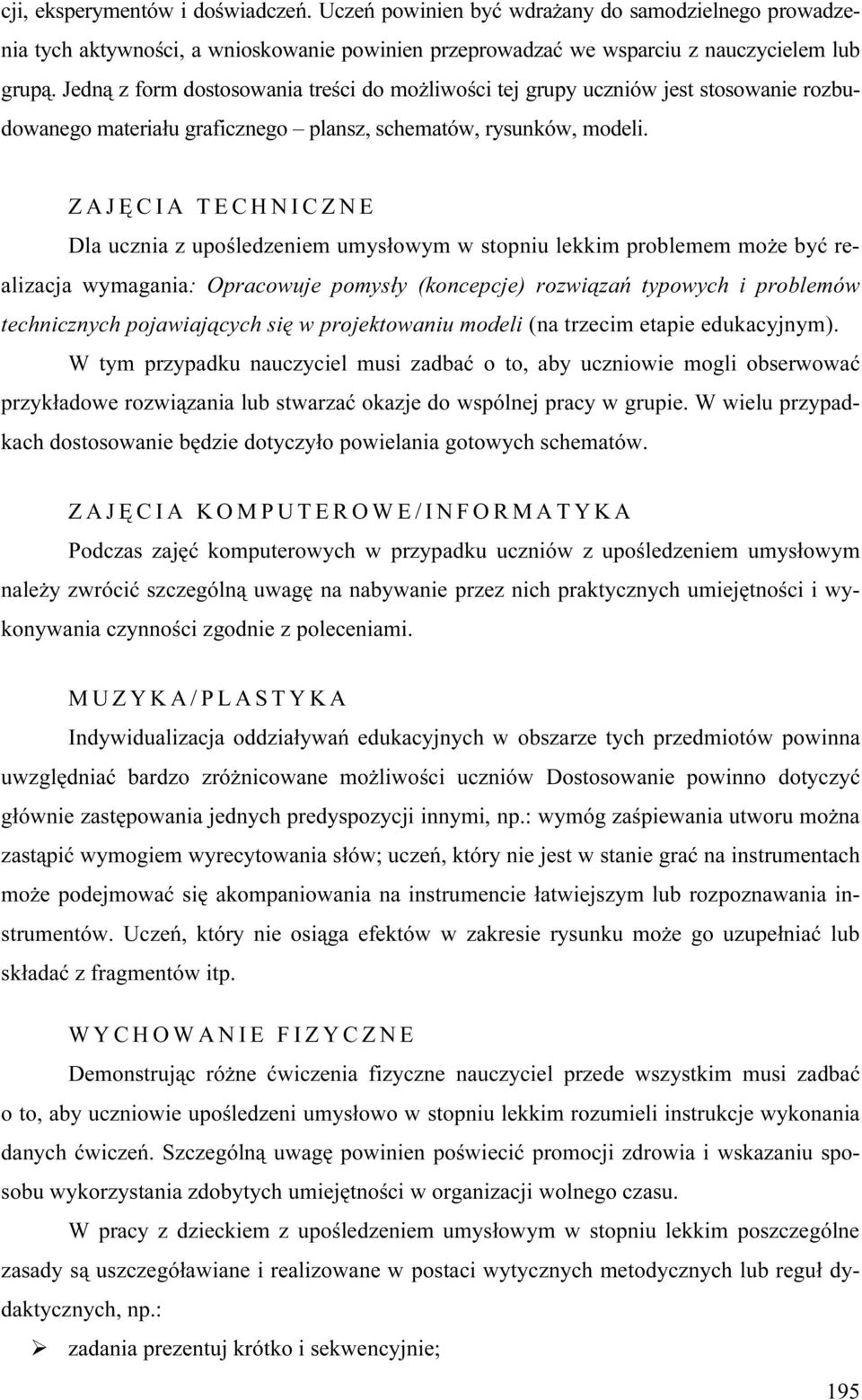 ZAJĘCIA TECHNICZNE Dla ucznia z upośledzeniem umysłowym w stopniu lekkim problemem może być realizacja wymagania: Opracowuje pomysły (koncepcje) rozwiązań typowych i problemów technicznych