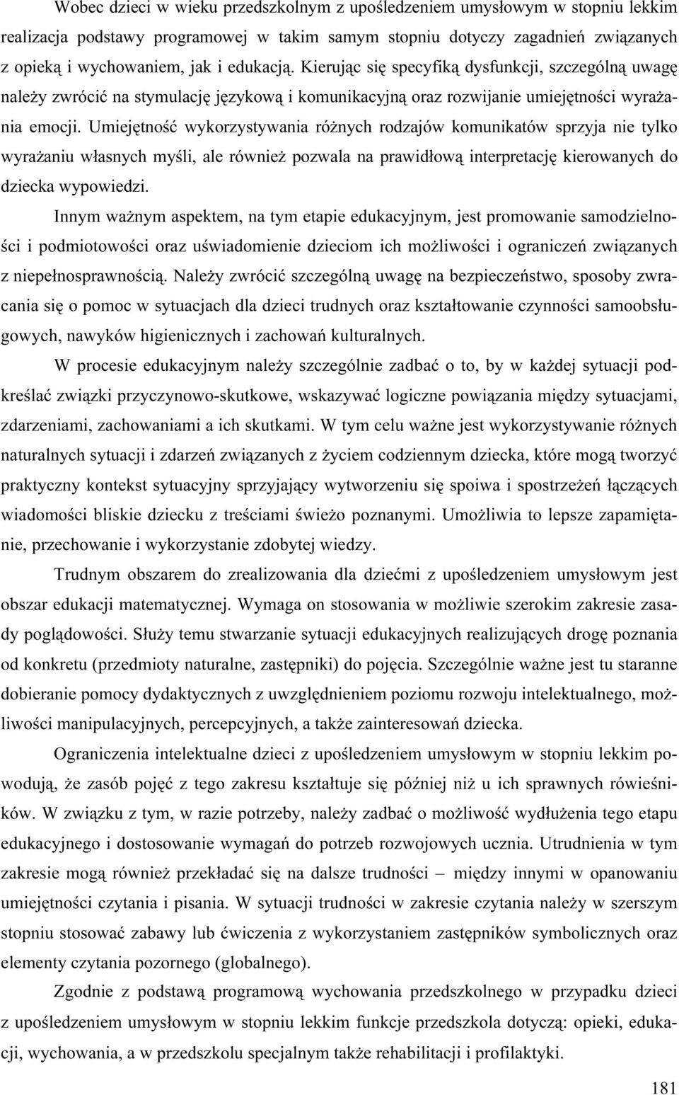 Umiejętność wykorzystywania różnych rodzajów komunikatów sprzyja nie tylko wyrażaniu własnych myśli, ale również pozwala na prawidłową interpretację kierowanych do dziecka wypowiedzi.