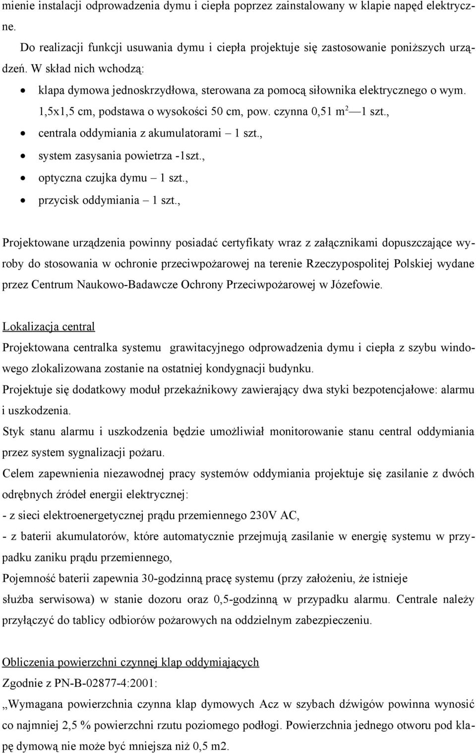 , centrala oddymiania z akumulatorami 1 szt., system zasysania powietrza -1szt., optyczna czujka dymu 1 szt., przycisk oddymiania 1 szt.