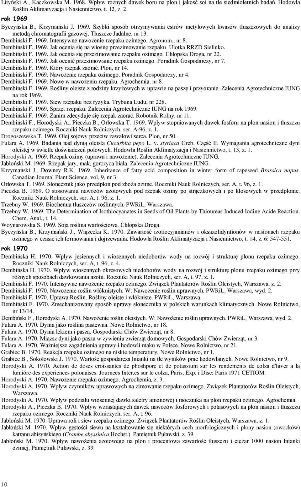 Agronom., nr 8. Dembiński F. 1969. Jak ocenia się na wiosnę przezimowanie rzepaku. Ulotka RRZD Sielinko. Dembiński F. 1969. Jak ocenia się przezimowanie rzepaku ozimego. Chłopska Droga, nr 22.