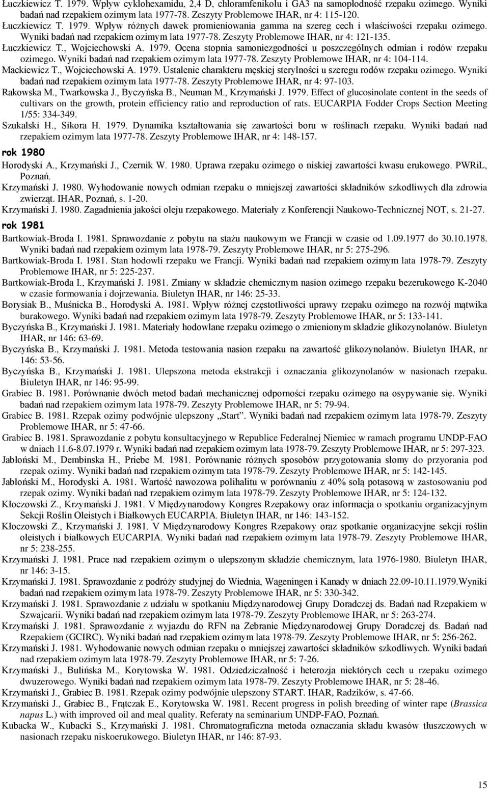 Łuczkiewicz T., Wojciechowski A. 1979. Ocena stopnia samoniezgodności u poszczególnych odmian i rodów rzepaku ozimego. Wyniki badań nad rzepakiem ozimym lata 1977-78.
