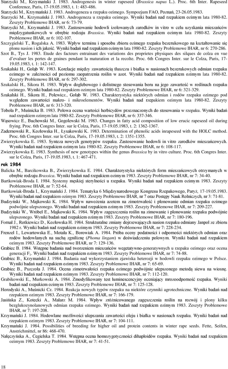 Starzycki M., Krzymański J. 1983. Zastosowanie hodowli izolowanych zarodków in vitro w celu uzyskania mieszańców międzygatunkowych w obrębie rodzaju Brassica.