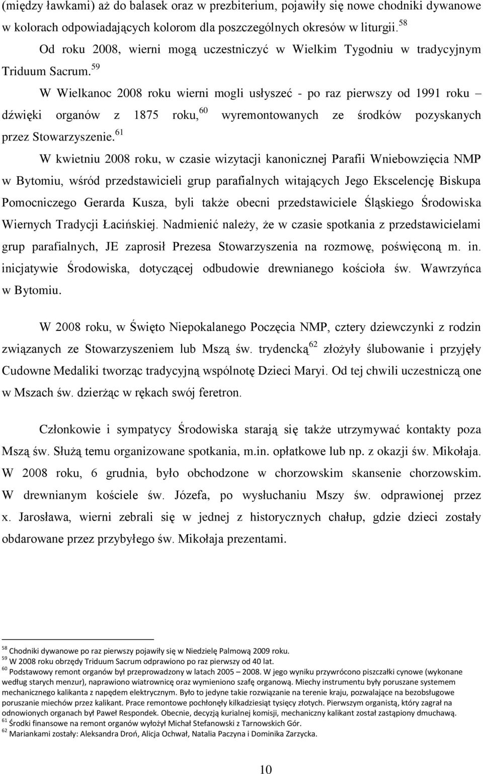 59 W Wielkanoc 2008 roku wierni mogli usłyszeć - po raz pierwszy od 1991 roku dźwięki organów z 1875 roku, 60 wyremontowanych ze środków pozyskanych przez Stowarzyszenie.