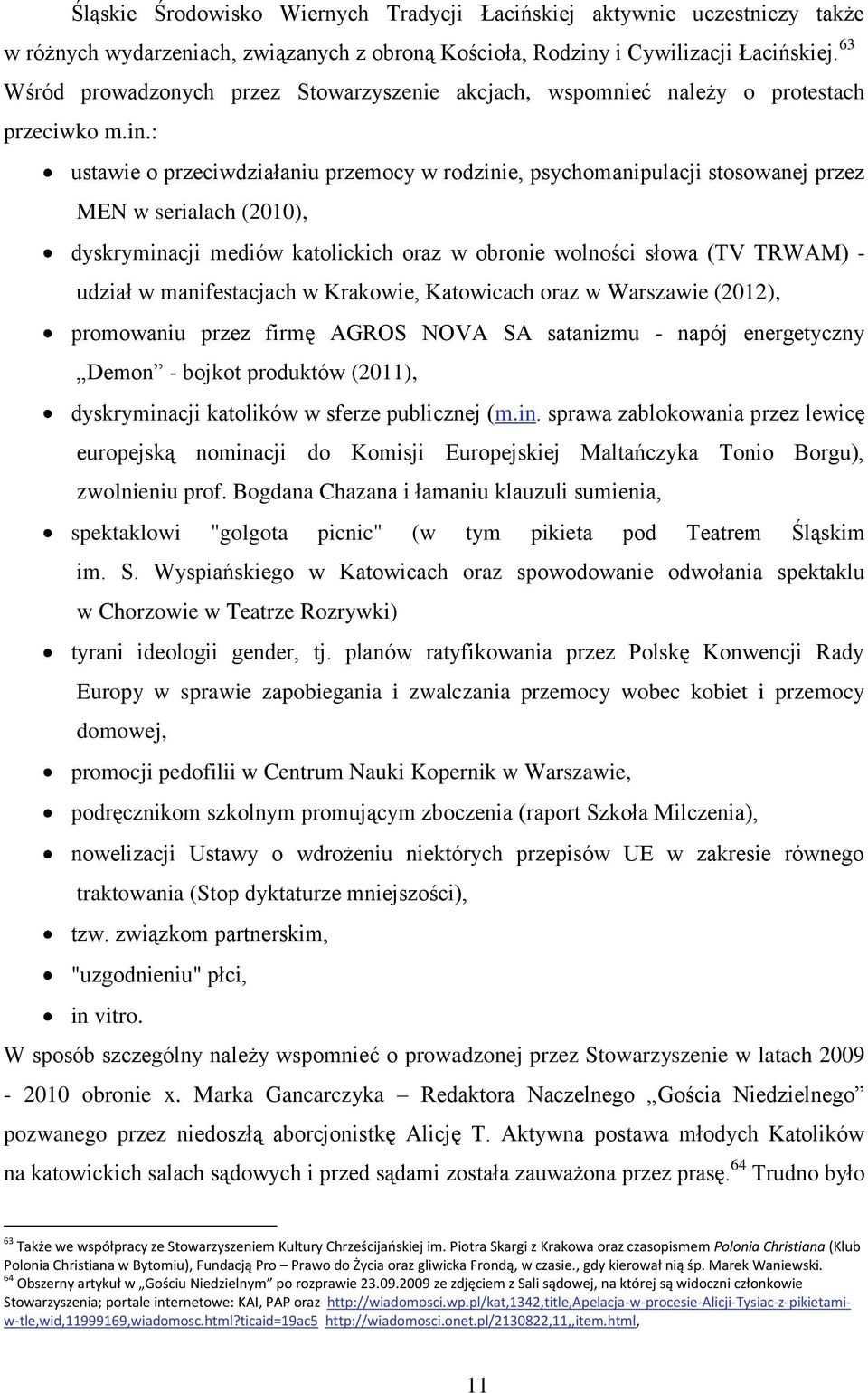 : ustawie o przeciwdziałaniu przemocy w rodzinie, psychomanipulacji stosowanej przez MEN w serialach (2010), dyskryminacji mediów katolickich oraz w obronie wolności słowa (TV TRWAM) - udział w